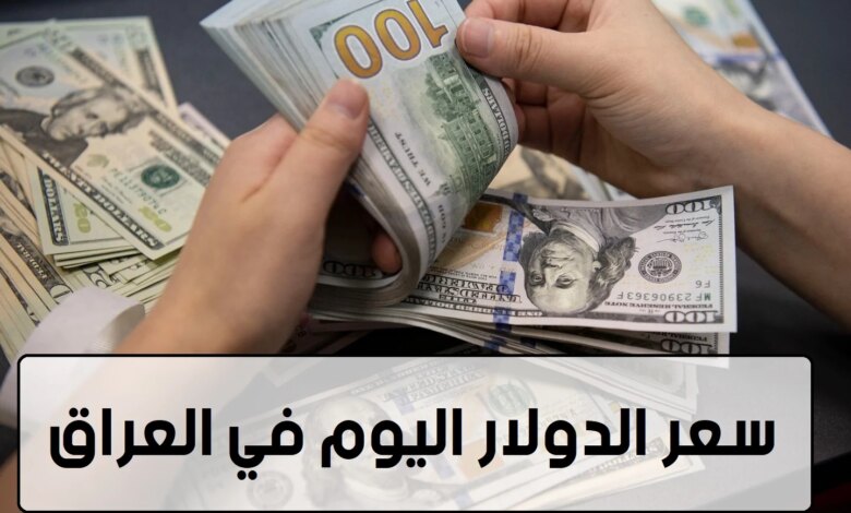 سعر الدولار اليوم في العراق الأحد 22 ديسمبر 2024 في بداية التعاملات